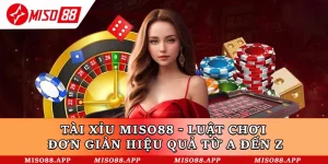 Tài Xỉu Miso88 - Luật Chơi Đơn Giản Hiệu Quả Từ A Đến Z