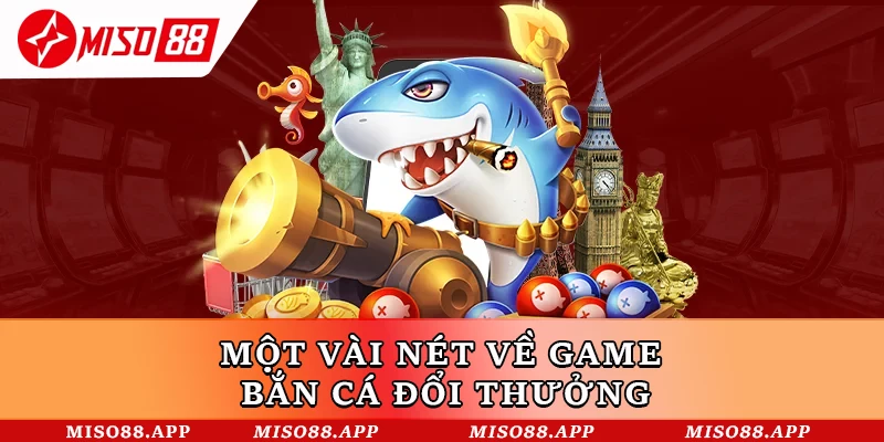 Tìm hiểu sơ bộ về bắn cá đổi thưởng