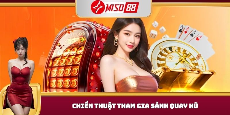 Chiến thuật tham gia sảnh quay hũ 