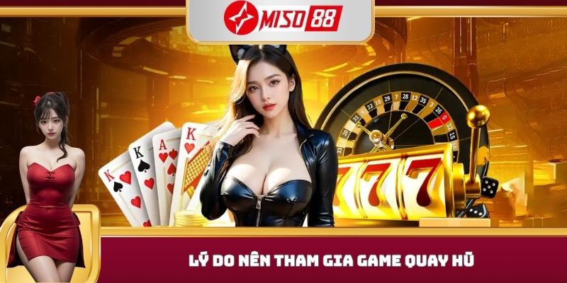 Lý do nên tham gia game quay hũ 