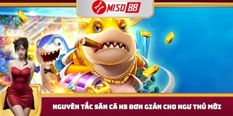 Nguyên tắc săn cá h5 đơn giản cho ngư thủ mới 